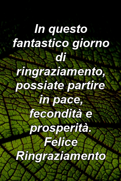 In questo fantastico giorno di ringraziamento, possiate partire in pace, fecondità e prosperità. Felice Ringraziamento