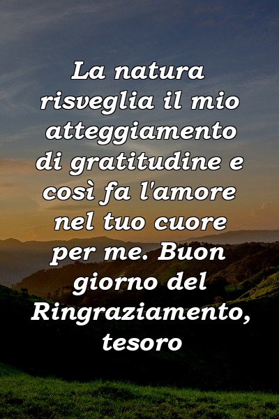 La natura risveglia il mio atteggiamento di gratitudine e così fa l