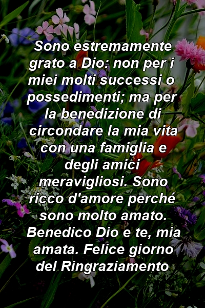 Sono estremamente grato a Dio: non per i miei molti successi o possedimenti; ma per la benedizione di circondare la mia vita con una famiglia e degli amici meravigliosi. Sono ricco d