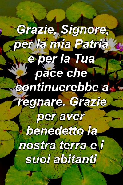 Grazie, Signore, per la mia Patria e per la Tua pace che continuerebbe a regnare. Grazie per aver benedetto la nostra terra e i suoi abitanti