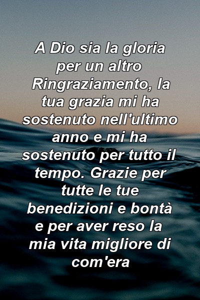 A Dio sia la gloria per un altro Ringraziamento, la tua grazia mi ha sostenuto nell