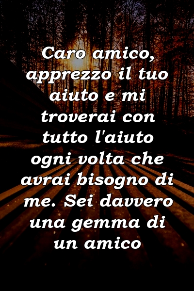 Caro amico, apprezzo il tuo aiuto e mi troverai con tutto l