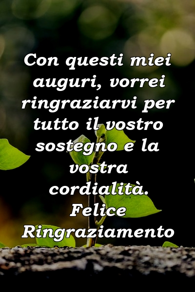 Con questi miei auguri, vorrei ringraziarvi per tutto il vostro sostegno e la vostra cordialità. Felice Ringraziamento