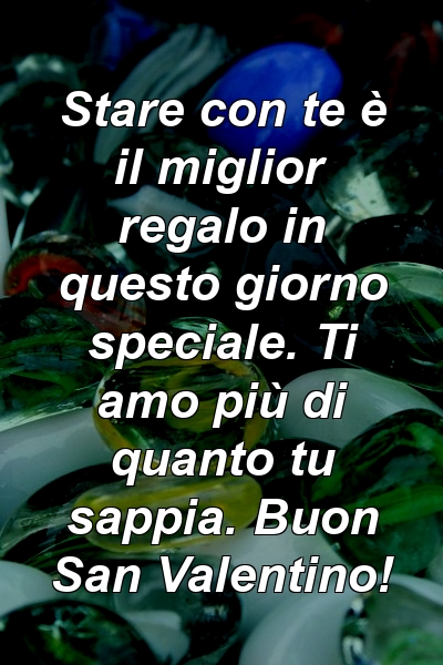 Stare con te è il miglior regalo in questo giorno speciale. Ti amo più di quanto tu sappia. Buon San Valentino!