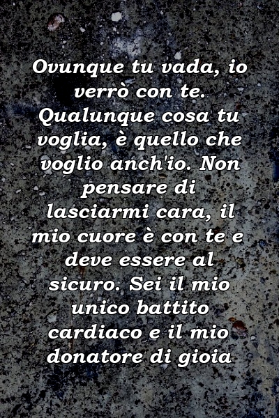 Ovunque tu vada, io verrò con te. Qualunque cosa tu voglia, è quello che voglio anch