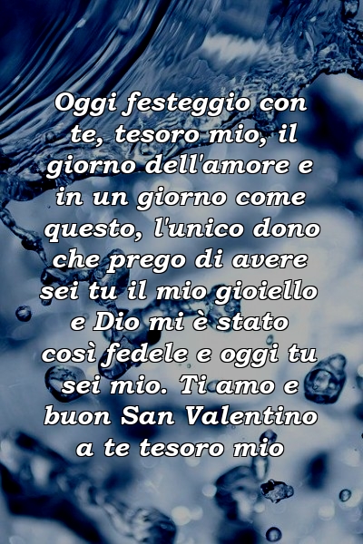 Oggi festeggio con te, tesoro mio, il giorno dell