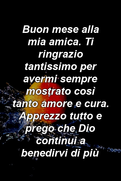 Buon mese alla mia amica. Ti ringrazio tantissimo per avermi sempre mostrato così tanto amore e cura. Apprezzo tutto e prego che Dio continui a benedirvi di più