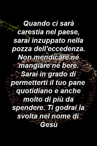 Quando ci sarà carestia nel paese, sarai inzuppato nella pozza dell